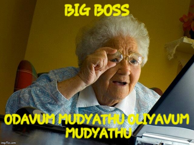 Grandma Finds The Internet Meme | BIG BOSS; ODAVUM MUDYATHU
OLIYAVUM MUDYATHU | image tagged in memes,grandma finds the internet | made w/ Imgflip meme maker