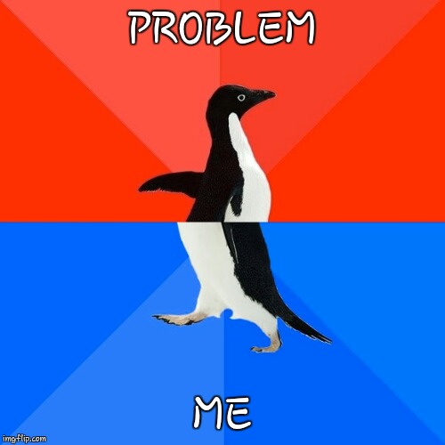 Socially Awesome Awkward Penguin | PROBLEM; ME | image tagged in memes,socially awesome awkward penguin | made w/ Imgflip meme maker