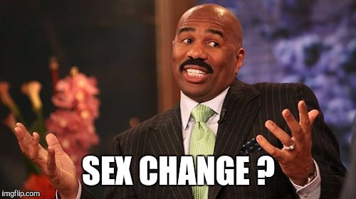 Steve Harvey Meme | SEX CHANGE ? | image tagged in memes,steve harvey | made w/ Imgflip meme maker