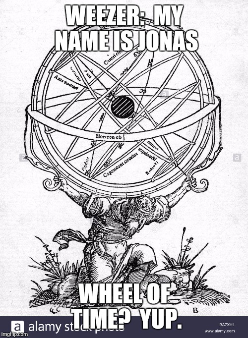 WEEZER:  MY NAME IS JONAS WHEEL OF TIME?  YUP. | made w/ Imgflip meme maker