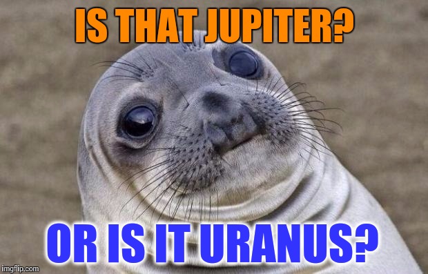 Awkward Moment Sealion Meme | IS THAT JUPITER? OR IS IT URANUS? | image tagged in memes,awkward moment sealion | made w/ Imgflip meme maker