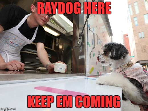 Raydog trying to cool off | RAYDOG HERE; KEEP EM COMING | image tagged in raydog,ice cream | made w/ Imgflip meme maker