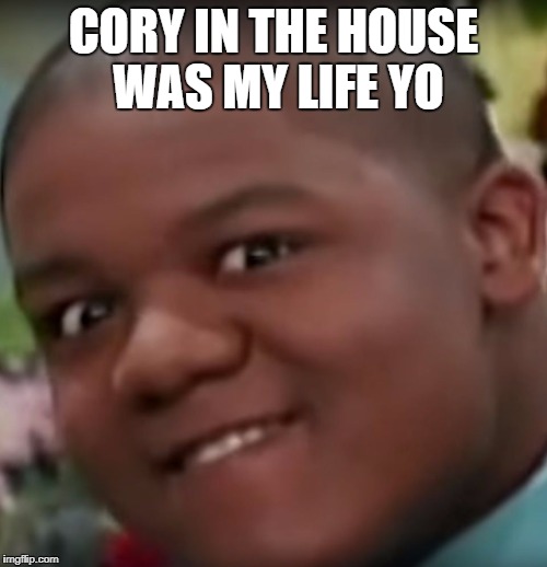 Cory | CORY IN THE HOUSE WAS MY LIFE YO | image tagged in cory | made w/ Imgflip meme maker