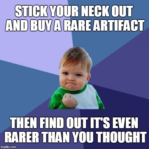 SOMETIMES EVEN A BLIND MOUSE FINDS SOME CHEESE | STICK YOUR NECK OUT AND BUY A RARE ARTIFACT; THEN FIND OUT IT'S EVEN RARER THAN YOU THOUGHT | image tagged in memes,success kid,rare | made w/ Imgflip meme maker