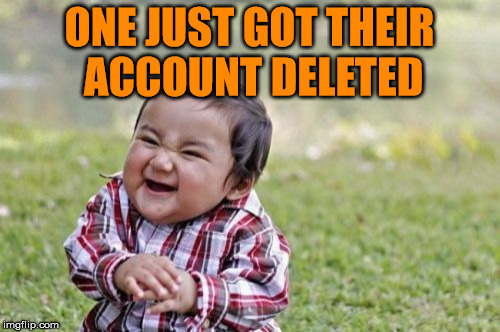 Evil Toddler Meme | ONE JUST GOT THEIR ACCOUNT DELETED | image tagged in memes,evil toddler | made w/ Imgflip meme maker