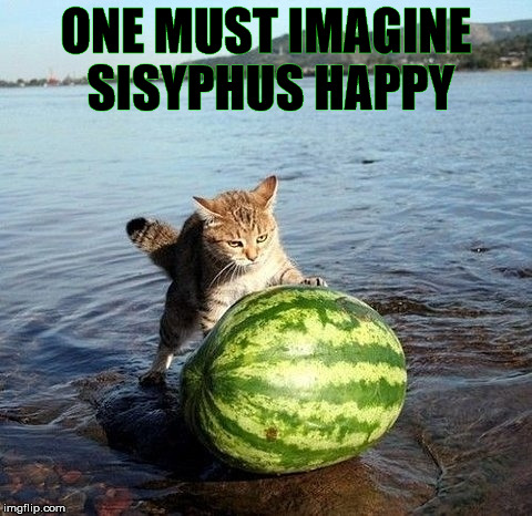 ONE MUST IMAGINE SISYPHUS HAPPY | made w/ Imgflip meme maker