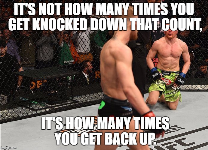IT'S NOT HOW MANY TIMES YOU GET KNOCKED DOWN THAT COUNT, IT'S HOW MANY TIMES YOU GET BACK UP. | image tagged in dennis siver | made w/ Imgflip meme maker