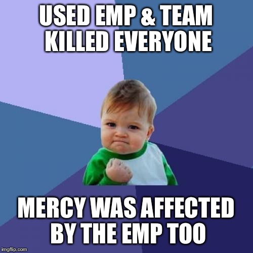 Success Kid Meme | USED EMP & TEAM KILLED EVERYONE MERCY WAS AFFECTED BY THE EMP TOO | image tagged in memes,success kid | made w/ Imgflip meme maker