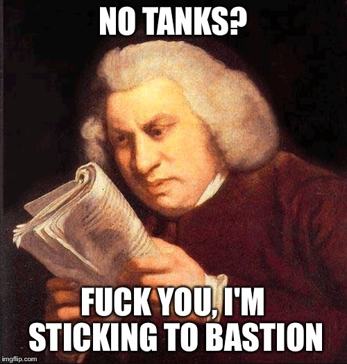 Confused Proofreading | NO TANKS? F**K YOU, I'M STICKING TO BASTION | image tagged in confused proofreading | made w/ Imgflip meme maker
