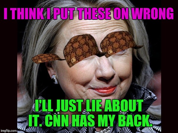 Hillary Clinton upside down scumbag shades (ty isayisay for steering me toward the hct template :D) Hail the Queen! :-p | I THINK I PUT THESE ON WRONG; I'LL JUST LIE ABOUT IT. CNN HAS MY BACK. | image tagged in hillary clinton troll,scumbag,memes,funny,politics,cnn | made w/ Imgflip meme maker