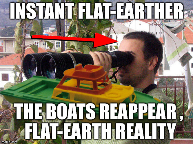 Instant Flat-Earther | image tagged in boat,horizon,reapear,no curve,flat earth,water level | made w/ Imgflip meme maker
