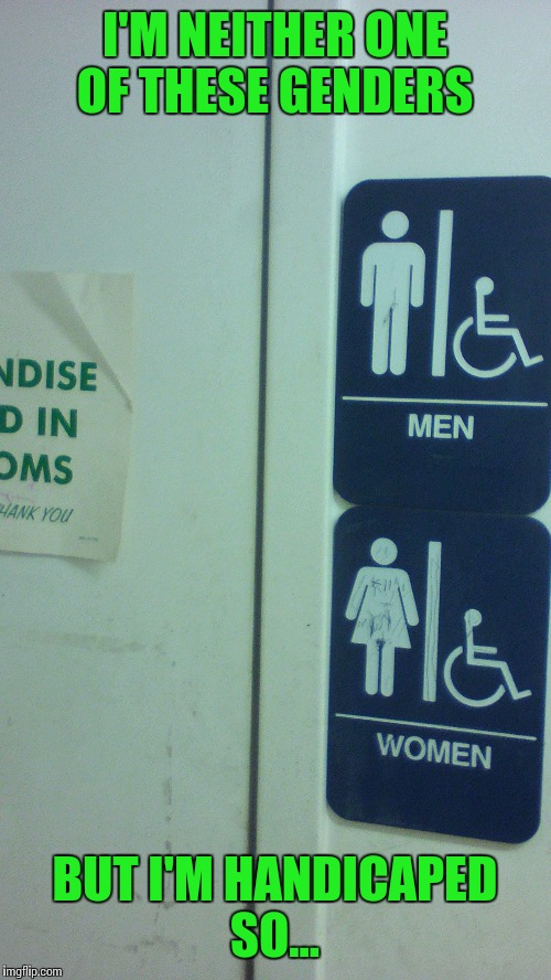 What happens if there were more than two genders= always deliberating weather or not to go to the bathroom | I'M NEITHER ONE OF THESE GENDERS; BUT I'M HANDICAPED SO... | image tagged in transgender,transgender bathroom,funny,memes,funny memes | made w/ Imgflip meme maker