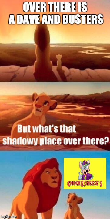 Simba Shadowy Place Meme | OVER THERE IS A DAVE AND BUSTERS | image tagged in memes,simba shadowy place | made w/ Imgflip meme maker