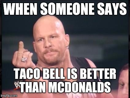 Stone Cold Finger | WHEN SOMEONE SAYS; TACO BELL IS BETTER THAN MCDONALDS | image tagged in stone cold finger | made w/ Imgflip meme maker