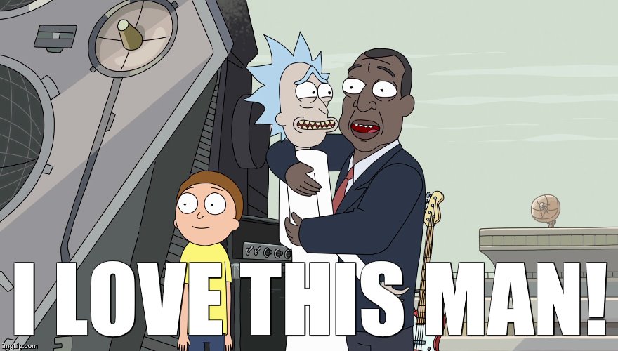 I love this man Rick | I LOVE THIS MAN! | image tagged in rick and morty,i love this man | made w/ Imgflip meme maker
