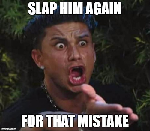 SLAP HIM AGAIN FOR THAT MISTAKE | made w/ Imgflip meme maker