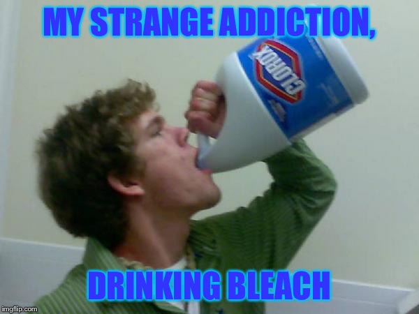 Bleach | MY STRANGE ADDICTION, DRINKING BLEACH | image tagged in bleach | made w/ Imgflip meme maker