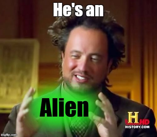 Ancient Aliens Meme | He's an Alien | image tagged in memes,ancient aliens | made w/ Imgflip meme maker