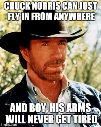Bada Boom (cymbal crash) | CHUCK NORRIS CAN JUST FLY IN FROM ANYWHERE; AND BOY, HIS ARMS WILL NEVER GET TIRED | image tagged in memes,chuck norris | made w/ Imgflip meme maker