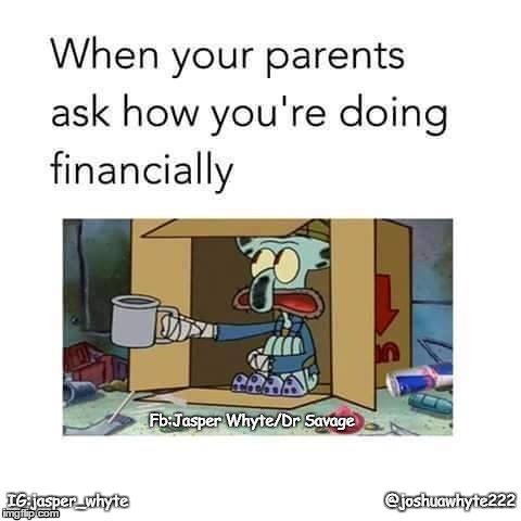 Financial problems | Fb:Jasper Whyte/Dr Savage; @joshuawhyte222; IG:jasper_whyte | image tagged in funny memes | made w/ Imgflip meme maker