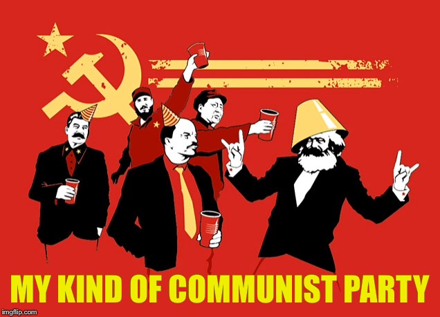 MY KIND OF COMMUNIST PARTY | made w/ Imgflip meme maker