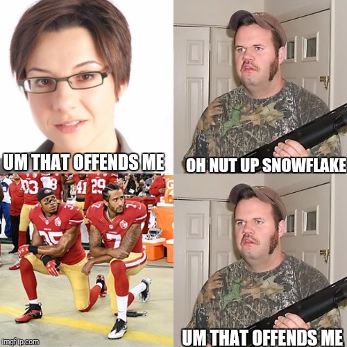 Face it: Everyone is offended by something | OH NUT UP SNOWFLAKE; UM THAT OFFENDS ME; UM THAT OFFENDS ME | image tagged in politics | made w/ Imgflip meme maker