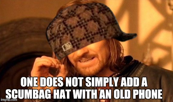 Crappie phone | ONE DOES NOT SIMPLY ADD A SCUMBAG HAT WITH AN OLD PHONE | image tagged in funny memes,old people be like,memes,funny | made w/ Imgflip meme maker