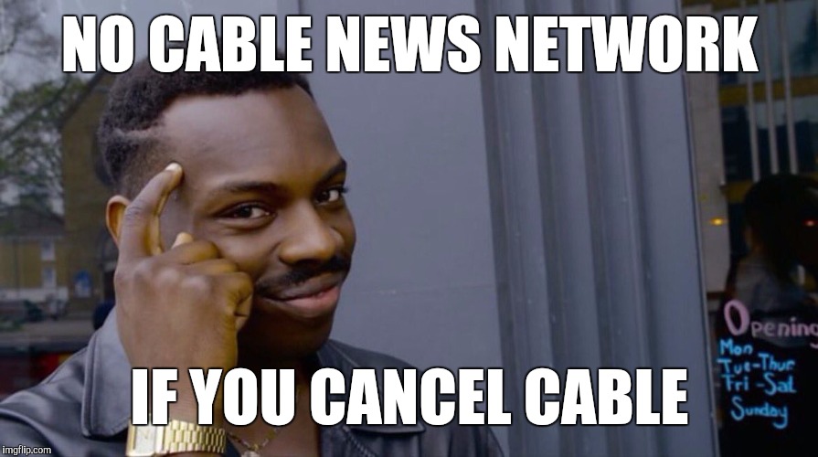 First Use Your Head, Then Use Your Wallet | NO CABLE NEWS NETWORK; IF YOU CANCEL CABLE | image tagged in memes,eddie murphy | made w/ Imgflip meme maker