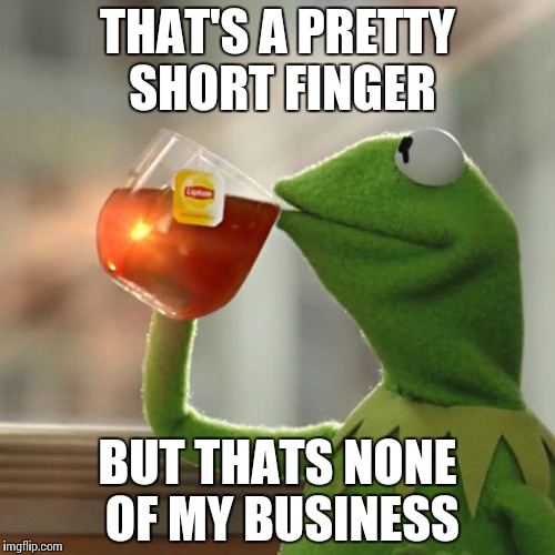 But That's None Of My Business Meme | THAT'S A PRETTY SHORT FINGER BUT THATS NONE OF MY BUSINESS | image tagged in memes,but thats none of my business,kermit the frog | made w/ Imgflip meme maker
