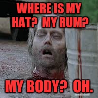 Savvy! | WHERE IS MY HAT?  MY RUM? MY BODY?  OH. | image tagged in captain jack,memes,funny memes,funny,dank memes | made w/ Imgflip meme maker