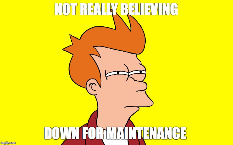 Reddit Down | NOT REALLY BELIEVING; DOWN FOR MAINTENANCE | image tagged in reddit | made w/ Imgflip meme maker