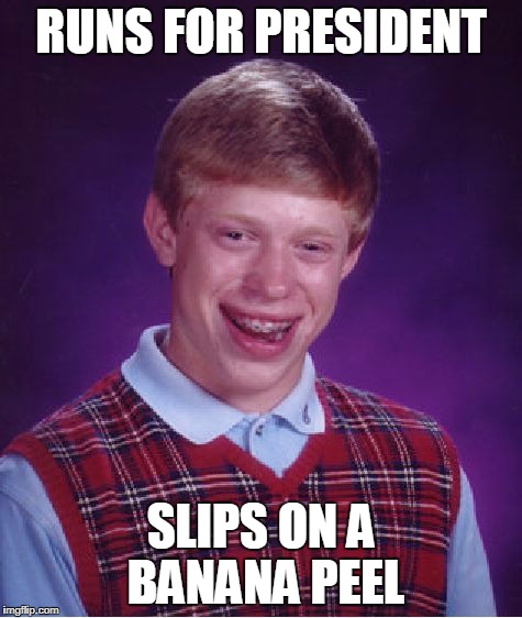 Bad Luck Brian | RUNS FOR PRESIDENT; SLIPS ON A BANANA PEEL | image tagged in memes,bad luck brian | made w/ Imgflip meme maker