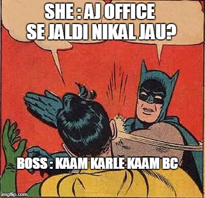 Batman Slapping Robin | SHE : AJ OFFICE SE JALDI NIKAL JAU? BOSS : KAAM KARLE KAAM BC | image tagged in memes,batman slapping robin | made w/ Imgflip meme maker