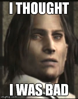 I THOUGHT; I WAS BAD | image tagged in luis,luis sera,resident evil,resident evil 4,i thought i was bad | made w/ Imgflip meme maker