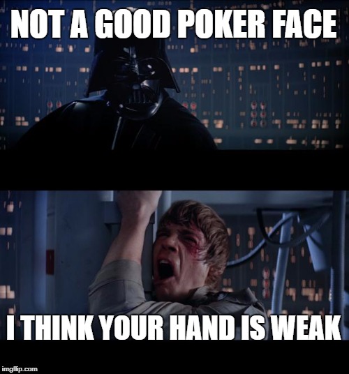 Star Wars No Meme | NOT A GOOD POKER FACE; I THINK YOUR HAND IS WEAK | image tagged in memes,star wars no | made w/ Imgflip meme maker