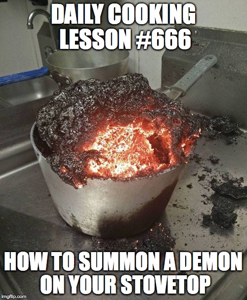 Daily Cooking Lesson | DAILY COOKING LESSON #666; HOW TO SUMMON A DEMON ON YOUR STOVETOP | image tagged in daily cooking lesson,demon,summoning | made w/ Imgflip meme maker
