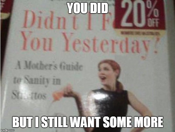 Following the 'Price tag fails' series | YOU DID; BUT I STILL WANT SOME MORE | image tagged in memes,funny,price tag fail | made w/ Imgflip meme maker