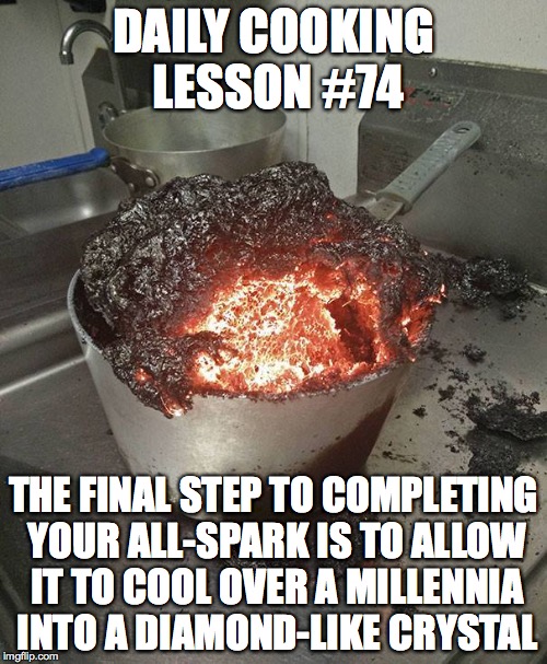 Daily Cooking Lesson | DAILY COOKING LESSON #74; THE FINAL STEP TO COMPLETING YOUR ALL-SPARK IS TO ALLOW IT TO COOL OVER A MILLENNIA INTO A DIAMOND-LIKE CRYSTAL | image tagged in daily cooking lesson,creating an all-spark | made w/ Imgflip meme maker