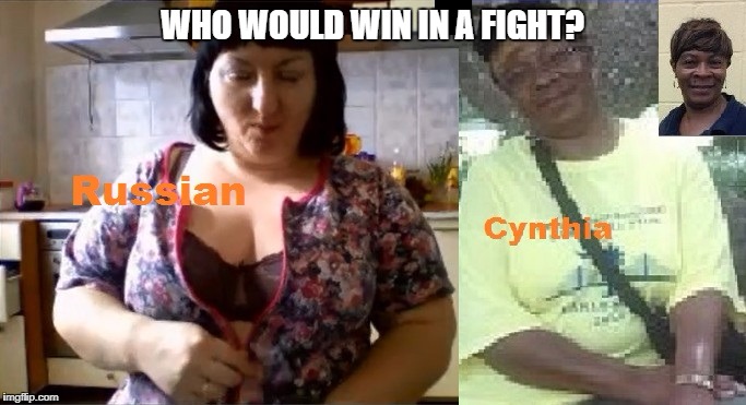 Cynthia vs Russian Woman | WHO WOULD WIN IN A FIGHT? | image tagged in white woman,russian,russian woman | made w/ Imgflip meme maker