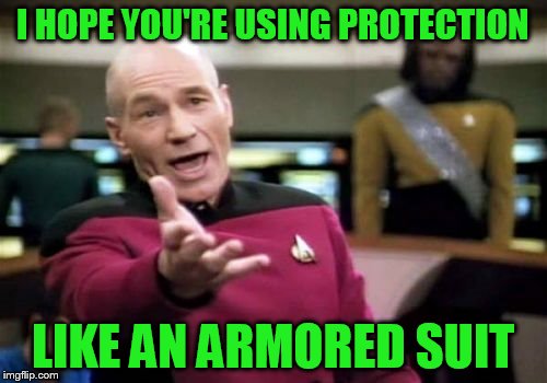 Picard Wtf Meme | I HOPE YOU'RE USING PROTECTION LIKE AN ARMORED SUIT | image tagged in memes,picard wtf | made w/ Imgflip meme maker