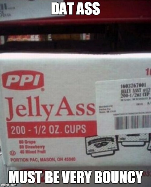 ( ͡° ͜ʖ ͡°) | DAT ASS; MUST BE VERY BOUNCY | image tagged in memes,fail,funny,label fail | made w/ Imgflip meme maker