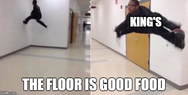 The floor is | KING'S; THE FLOOR IS GOOD FOOD | image tagged in the floor is | made w/ Imgflip meme maker