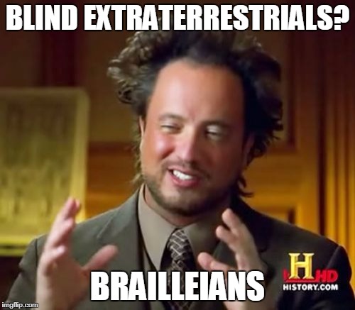 An Answer For Everything | BLIND EXTRATERRESTRIALS? BRAILLEIANS | image tagged in memes,ancient aliens | made w/ Imgflip meme maker