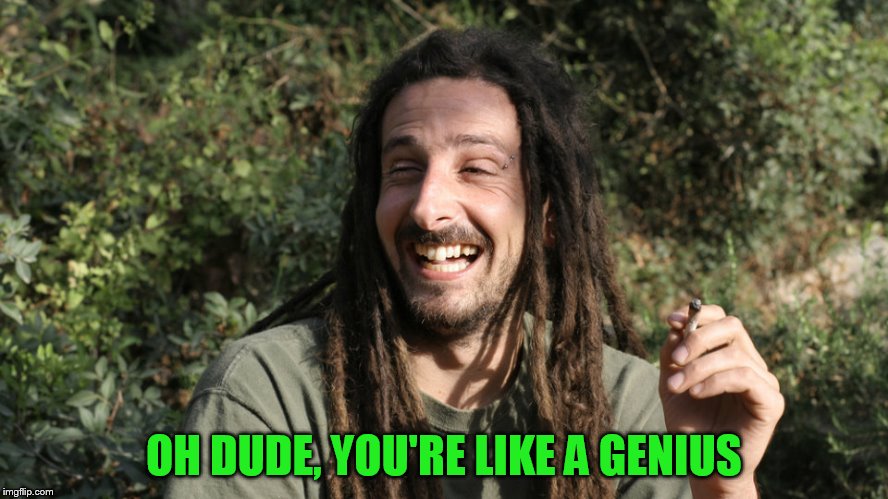 OH DUDE, YOU'RE LIKE A GENIUS | made w/ Imgflip meme maker