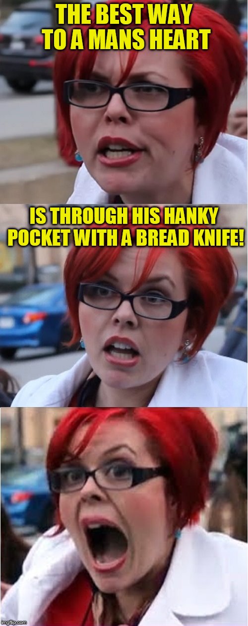Big Red Feminist pun | THE BEST WAY TO A MANS HEART; IS THROUGH HIS HANKY POCKET WITH A BREAD KNIFE! | image tagged in big red feminist pun,memes,jokes,knife,heart,funny memes | made w/ Imgflip meme maker