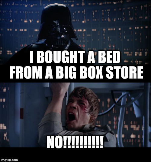 Buy Local  | I BOUGHT A BED FROM A BIG BOX STORE; NO!!!!!!!!!! | image tagged in memes,star wars no,ontario cabinet bed,cabinet bed,mattress,orillia | made w/ Imgflip meme maker