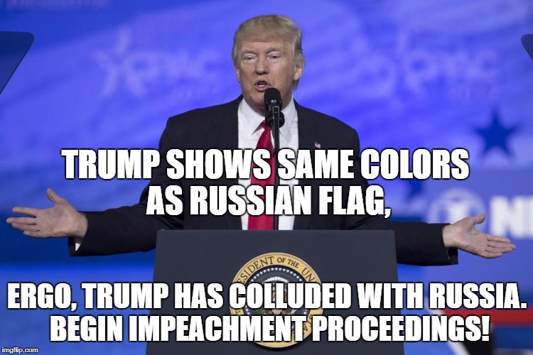 Time to impeach Trump |  TRUMP SHOWS SAME COLORS AS RUSSIAN FLAG, ERGO, TRUMP HAS COLLUDED WITH RUSSIA. BEGIN IMPEACHMENT PROCEEDINGS! | image tagged in memes,russia,trump,putin,collusion,impeachment | made w/ Imgflip meme maker