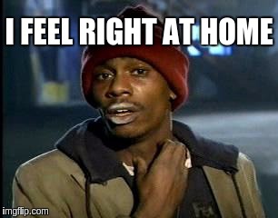 Y'all Got Any More Of That Meme | I FEEL RIGHT AT HOME | image tagged in memes,yall got any more of | made w/ Imgflip meme maker