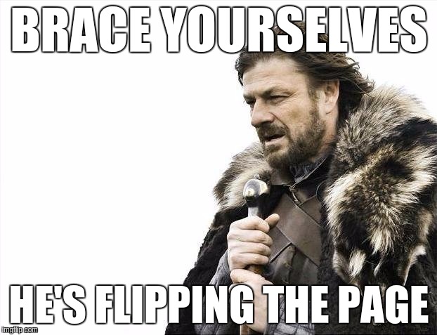 Brace Yourselves X is Coming Meme | BRACE YOURSELVES HE'S FLIPPING THE PAGE | image tagged in memes,brace yourselves x is coming | made w/ Imgflip meme maker