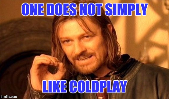One Does Not Simply Meme | ONE DOES NOT SIMPLY LIKE COLDPLAY | image tagged in memes,one does not simply | made w/ Imgflip meme maker